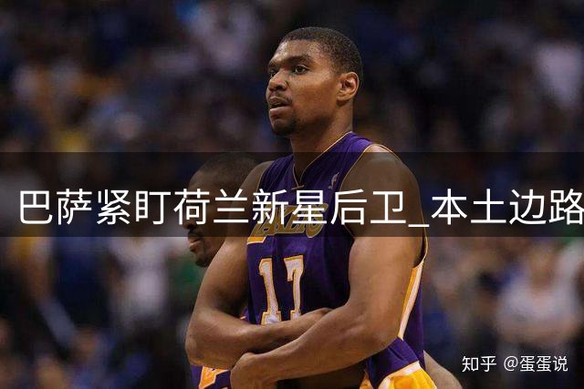 巴萨紧盯荷兰新星后卫 本土边路悍将坐穿板凳